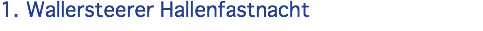 1. Wallersteerer Hallenfastnacht